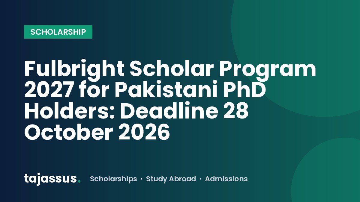 Fulbright Scholar Program 2027 for Pakistani PhD Holders: Deadline 28 October 2026