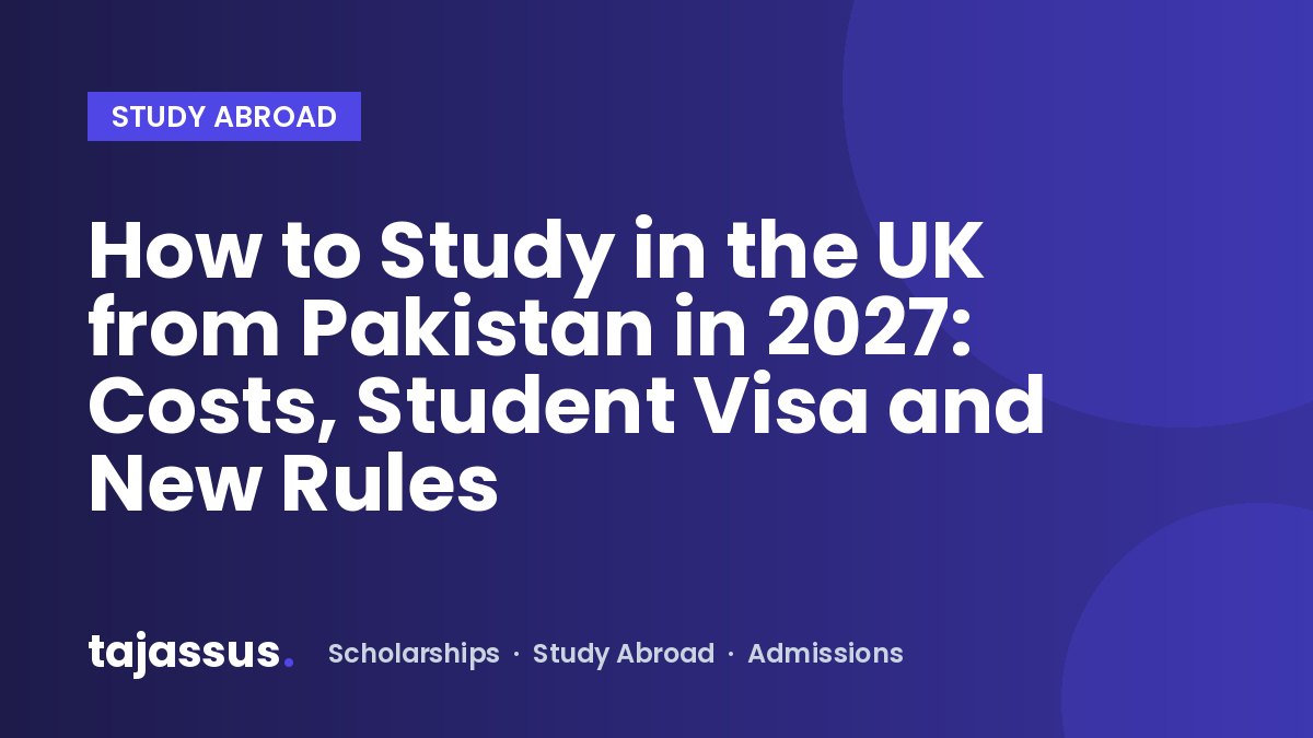 How to Study in the UK from Pakistan in 2027: Costs, Student Visa and New Rules